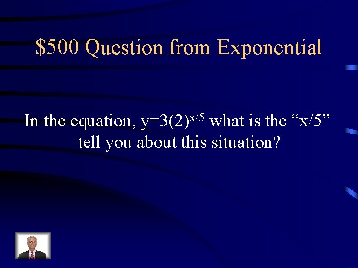 $500 Question from Exponential In the equation, y=3(2)x/5 what is the “x/5” tell you