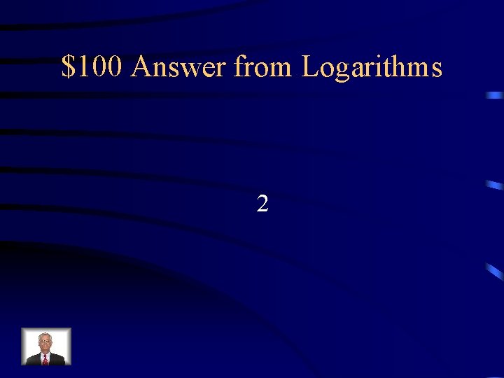 $100 Answer from Logarithms 2 