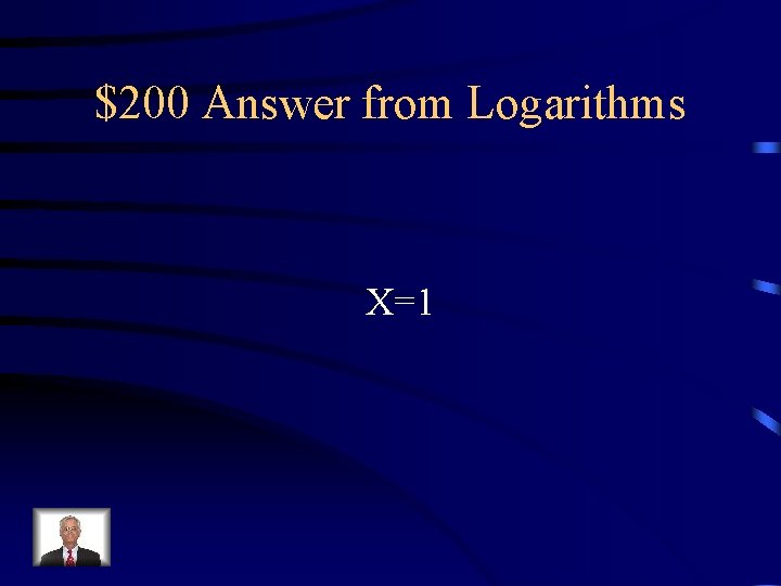 $200 Answer from Logarithms X=1 