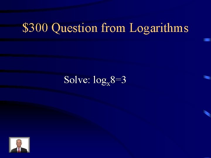 $300 Question from Logarithms Solve: logx 8=3 