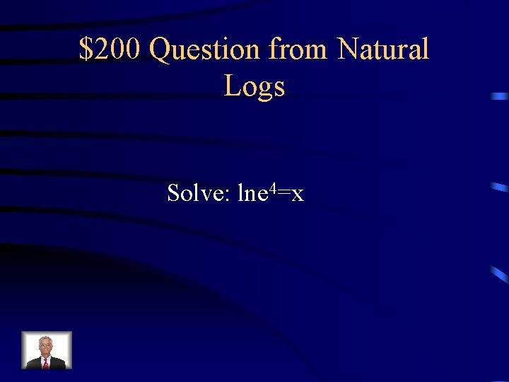 $200 Question from Natural Logs Solve: lne 4=x 