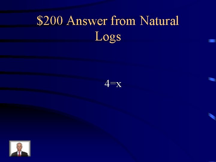 $200 Answer from Natural Logs 4=x 