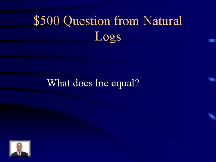 $500 Question from Natural Logs What does lne equal? 