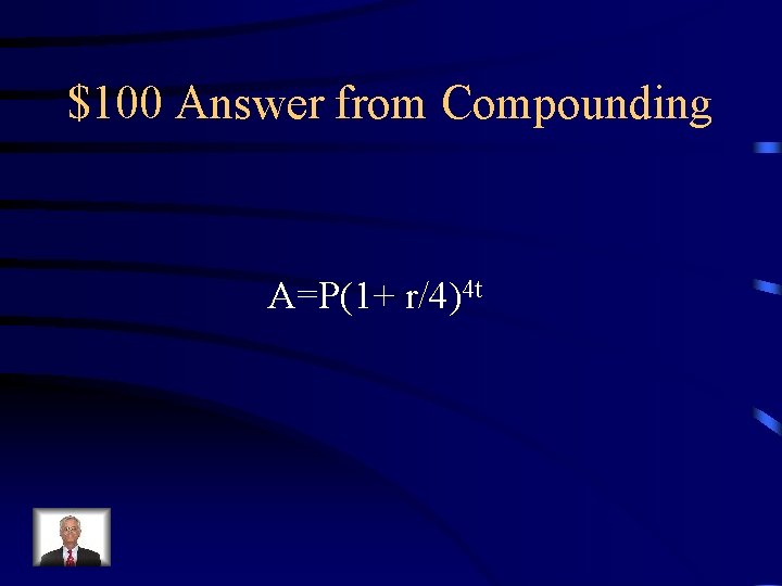 $100 Answer from Compounding A=P(1+ r/4)4 t 