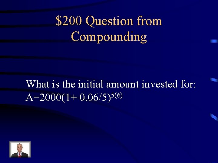 $200 Question from Compounding What is the initial amount invested for: A=2000(1+ 0. 06/5)5(6)