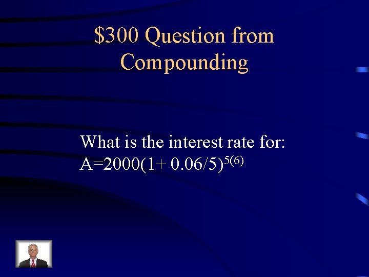 $300 Question from Compounding What is the interest rate for: A=2000(1+ 0. 06/5)5(6) 