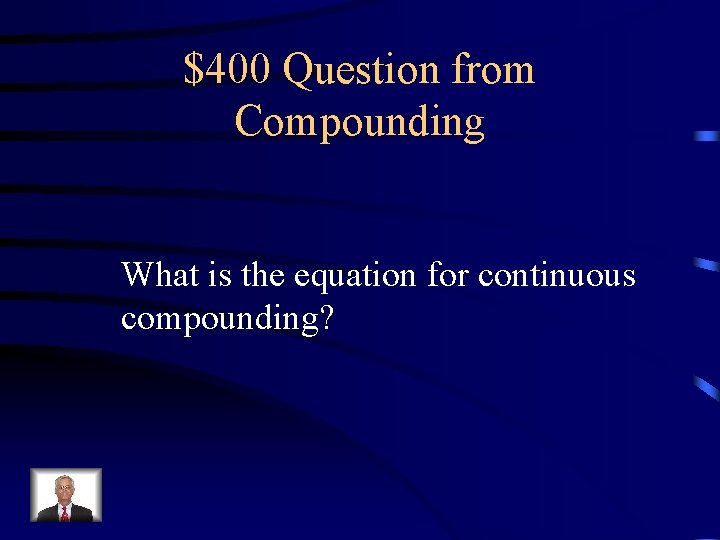 $400 Question from Compounding What is the equation for continuous compounding? 