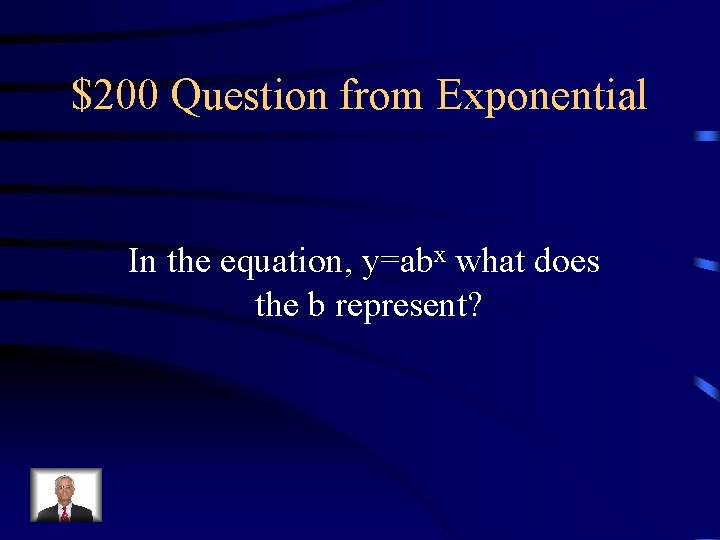 $200 Question from Exponential In the equation, y=abx what does the b represent? 