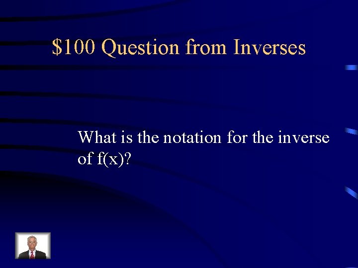 $100 Question from Inverses What is the notation for the inverse of f(x)? 