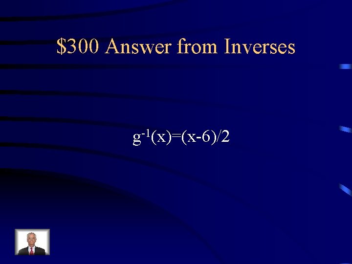 $300 Answer from Inverses g-1(x)=(x-6)/2 