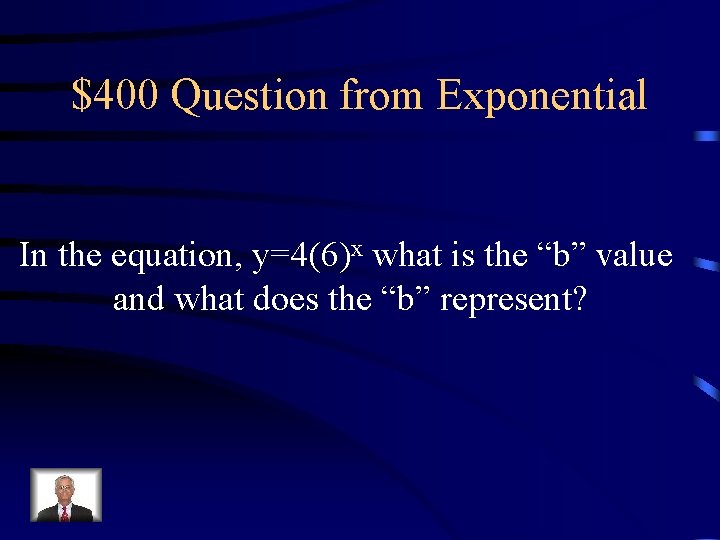 $400 Question from Exponential In the equation, y=4(6)x what is the “b” value and