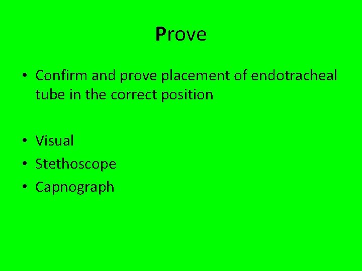 Prove • Confirm and prove placement of endotracheal tube in the correct position •