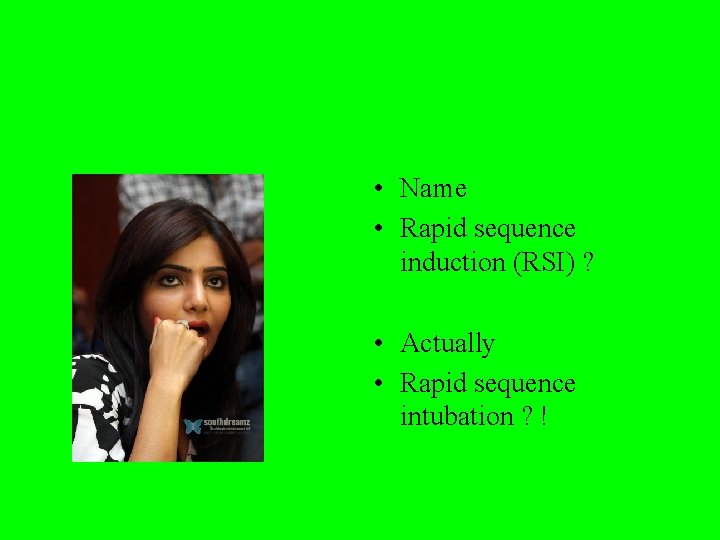  • Name • Rapid sequence induction (RSI) ? • Actually • Rapid sequence
