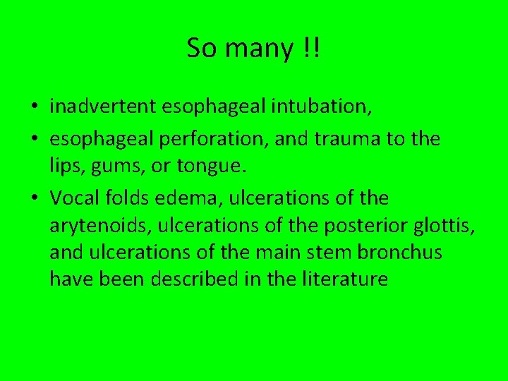 So many !! • inadvertent esophageal intubation, • esophageal perforation, and trauma to the