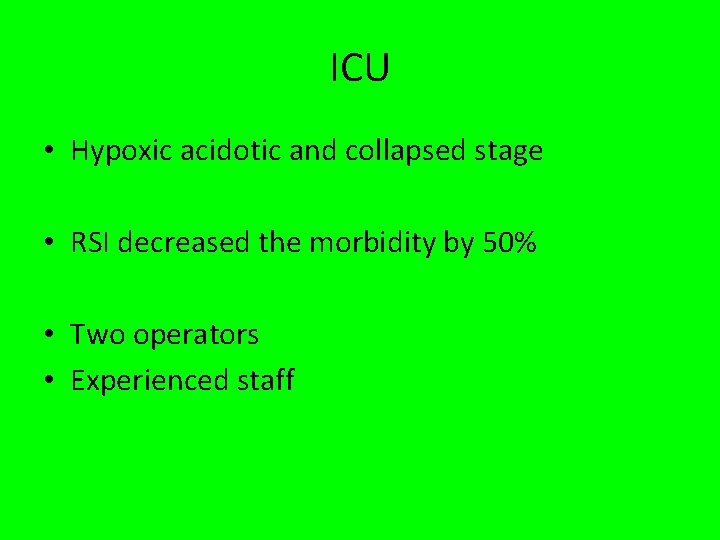 ICU • Hypoxic acidotic and collapsed stage • RSI decreased the morbidity by 50%