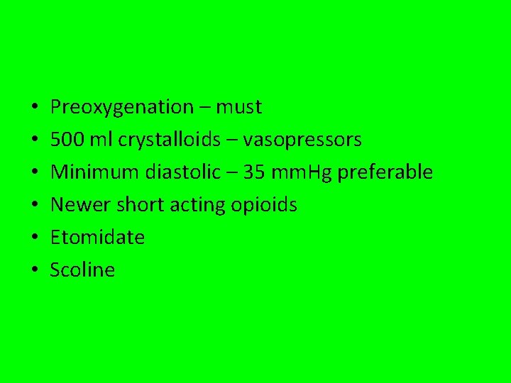  • • • Preoxygenation – must 500 ml crystalloids – vasopressors Minimum diastolic