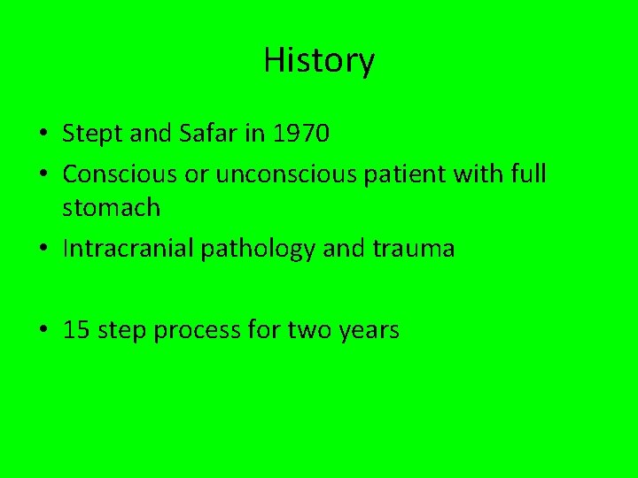 History • Stept and Safar in 1970 • Conscious or unconscious patient with full