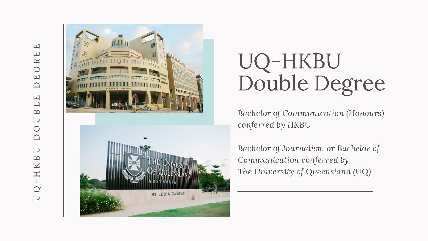 UQ-HKBU DOUBLE DEGREE UQ-HKBU Double Degree Bachelor of Communication (Honours) conferred by HKBU Bachelor