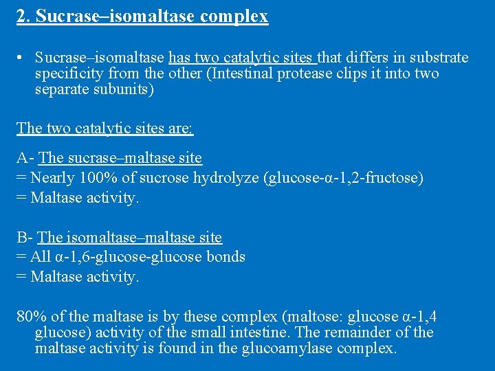 2. Sucrase–isomaltase complex • Sucrase–isomaltase has two catalytic sites that differs in substrate specificity