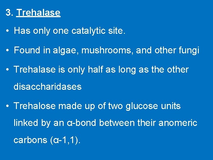 3. Trehalase • Has only one catalytic site. • Found in algae, mushrooms, and
