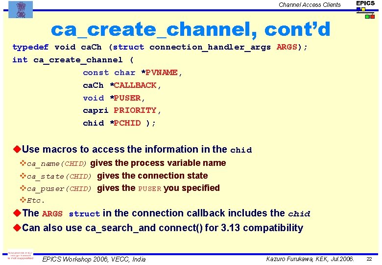 Channel Access Clients ca_create_channel, cont’d typedef void ca. Ch (struct connection_handler_args ARGS); int ca_create_channel