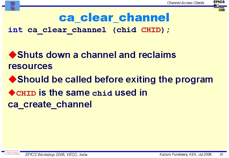 Channel Access Clients ca_clear_channel int ca_clear_channel (chid CHID); u. Shuts down a channel and