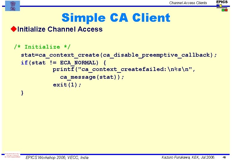 Channel Access Clients Simple CA Client u. Initialize Channel Access /* Initialize */ stat=ca_context_create(ca_disable_preemptive_callback);