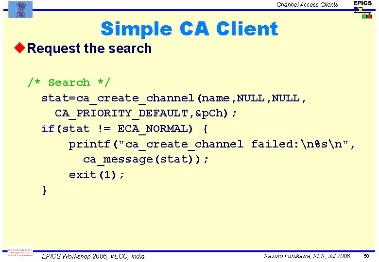 Channel Access Clients Simple CA Client u. Request the search /* Search */ stat=ca_create_channel(name,