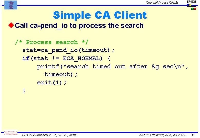 Channel Access Clients Simple CA Client u. Call ca-pend_io to process the search /*