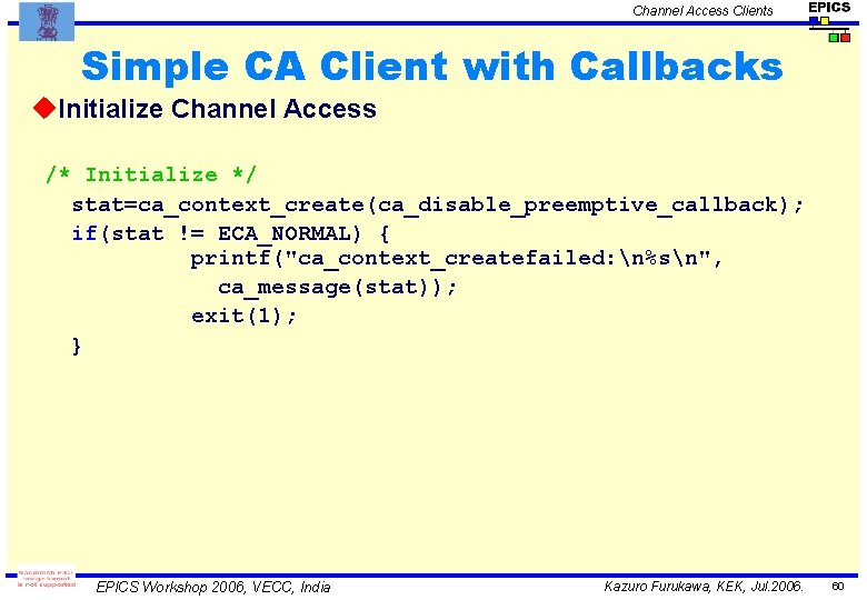 Channel Access Clients Simple CA Client with Callbacks u. Initialize Channel Access /* Initialize
