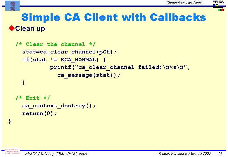 Channel Access Clients Simple CA Client with Callbacks u. Clean up /* Clear the