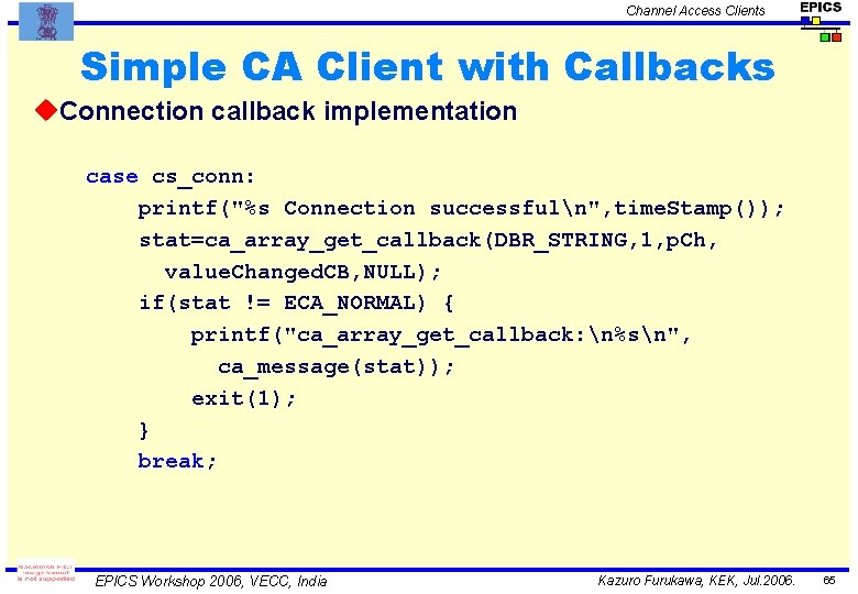 Channel Access Clients Simple CA Client with Callbacks u. Connection callback implementation case cs_conn:
