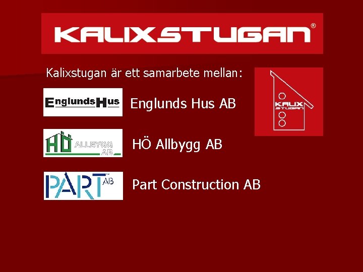 Kalixstugan är ett samarbete mellan: Englunds Hus AB HÖ Allbygg AB Part Construction AB
