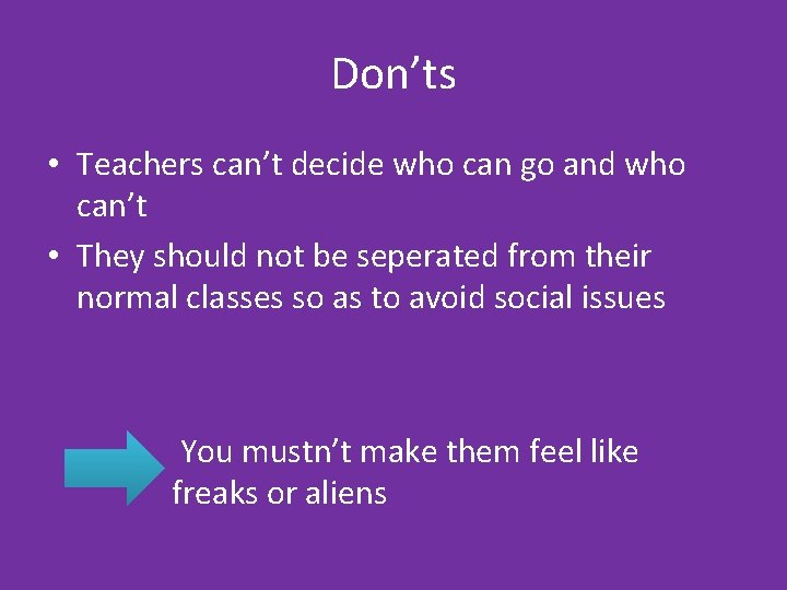 Don’ts • Teachers can’t decide who can go and who can’t • They should