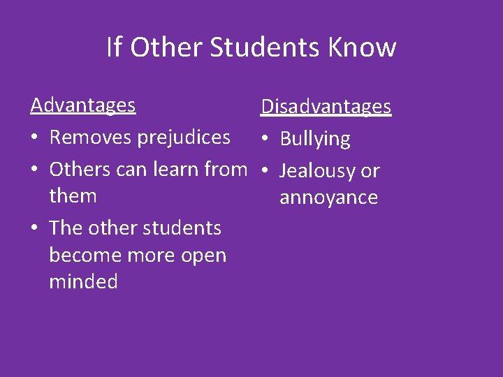 If Other Students Know Advantages Disadvantages • Removes prejudices • Bullying • Others can