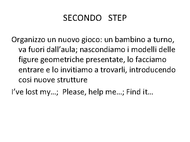 SECONDO STEP Organizzo un nuovo gioco: un bambino a turno, va fuori dall’aula; nascondiamo