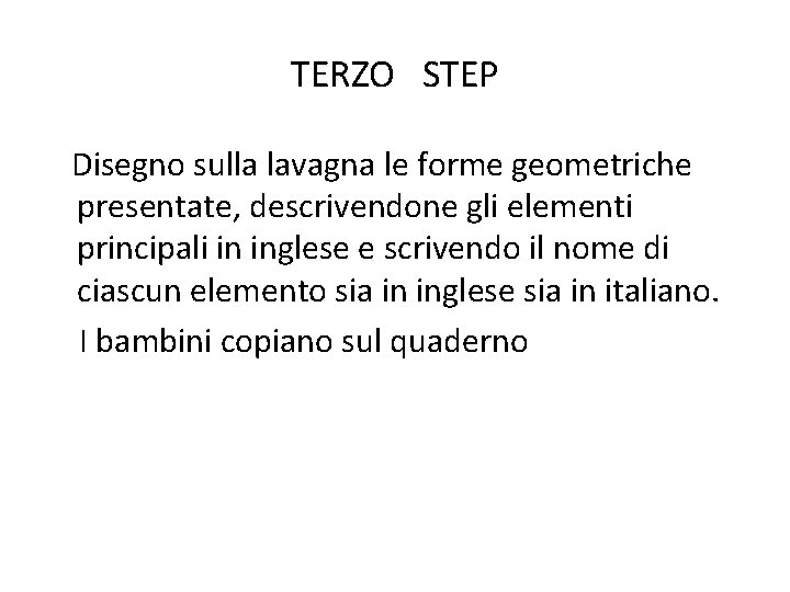 TERZO STEP Disegno sulla lavagna le forme geometriche presentate, descrivendone gli elementi principali in