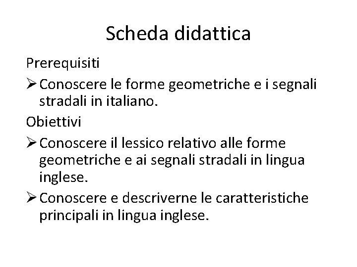 Scheda didattica Prerequisiti Ø Conoscere le forme geometriche e i segnali stradali in italiano.