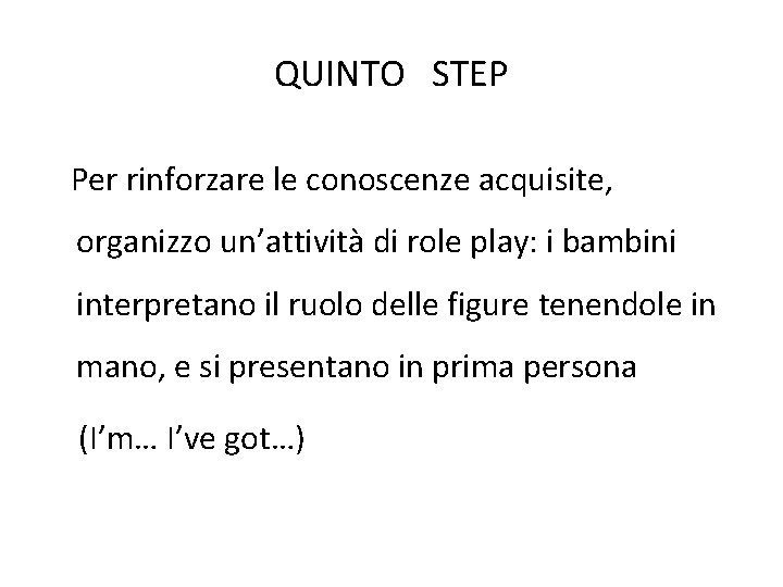 QUINTO STEP Per rinforzare le conoscenze acquisite, organizzo un’attività di role play: i bambini