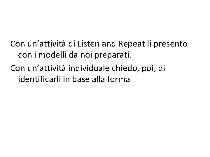 Con un’attività di Listen and Repeat li presento con i modelli da noi preparati.