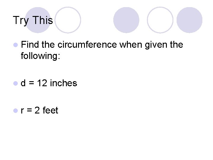 Try This l Find the circumference when given the following: ld = 12 inches