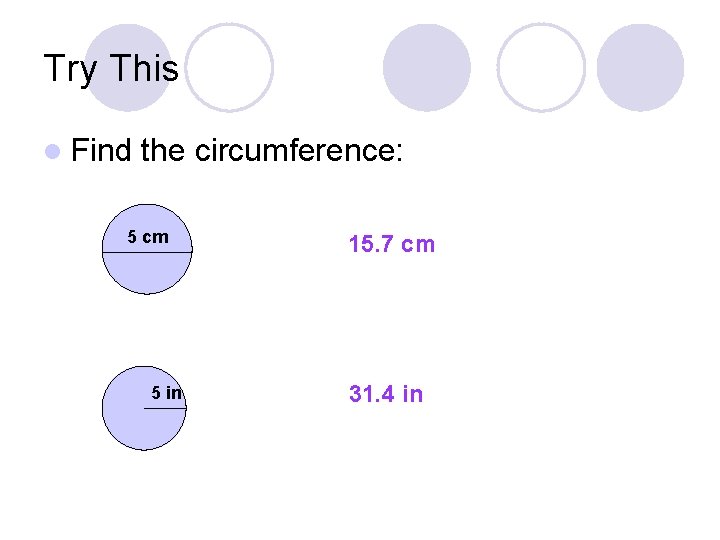 Try This l Find the circumference: 5 cm 5 in 15. 7 cm 31.