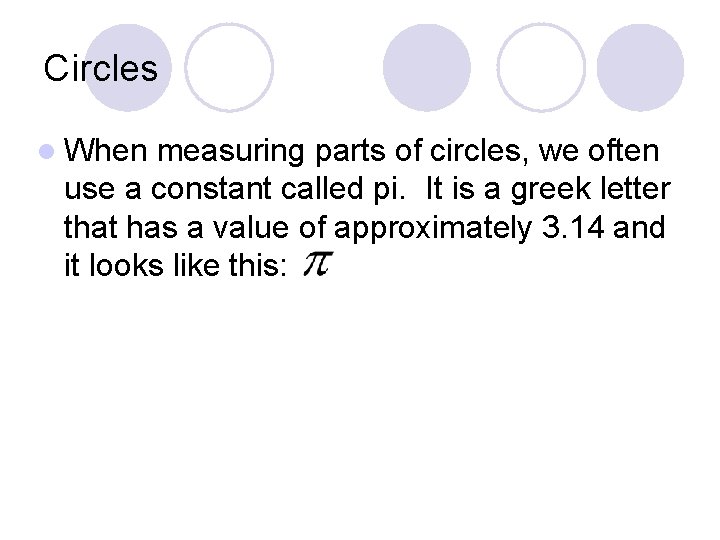 Circles l When measuring parts of circles, we often use a constant called pi.