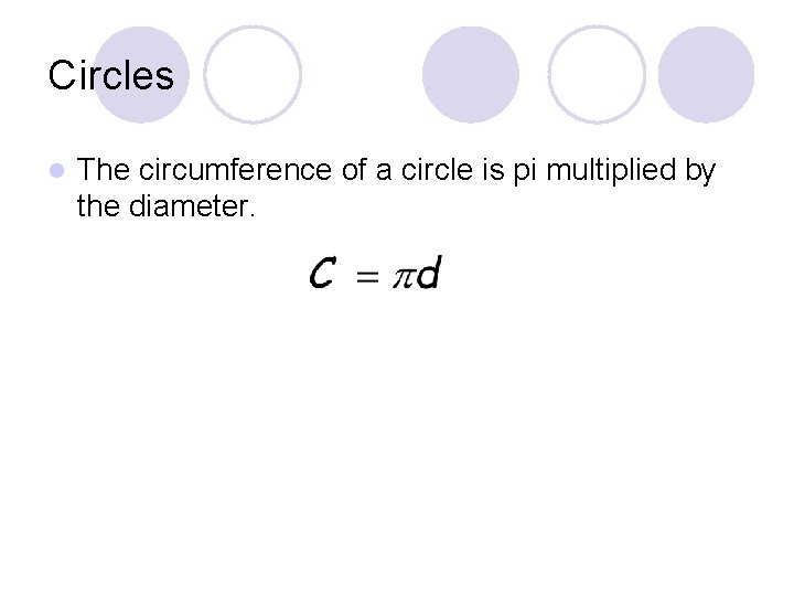 Circles l The circumference of a circle is pi multiplied by the diameter. 