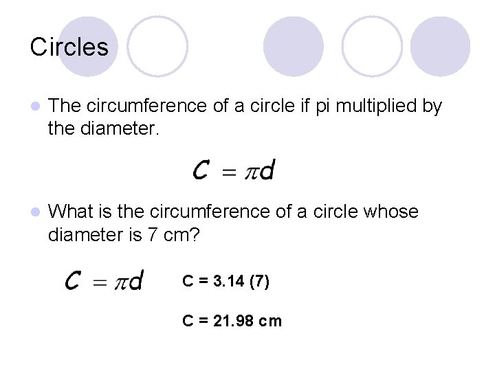 Circles l The circumference of a circle if pi multiplied by the diameter. l