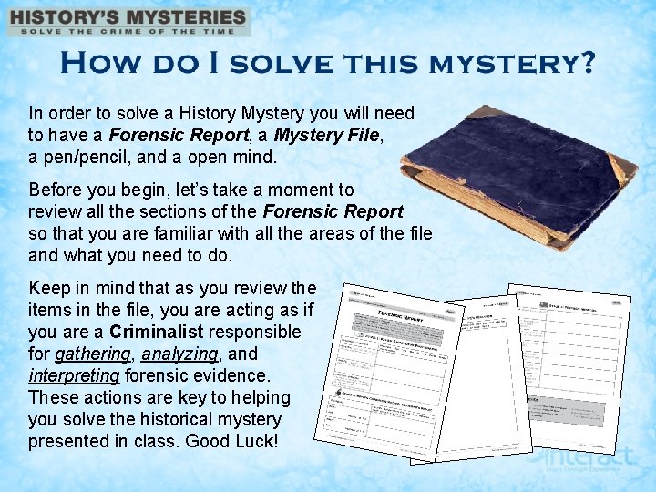 In order to solve a History Mystery you will need to have a Forensic
