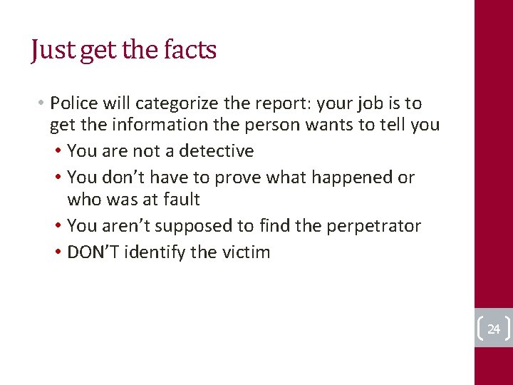 Just get the facts • Police will categorize the report: your job is to