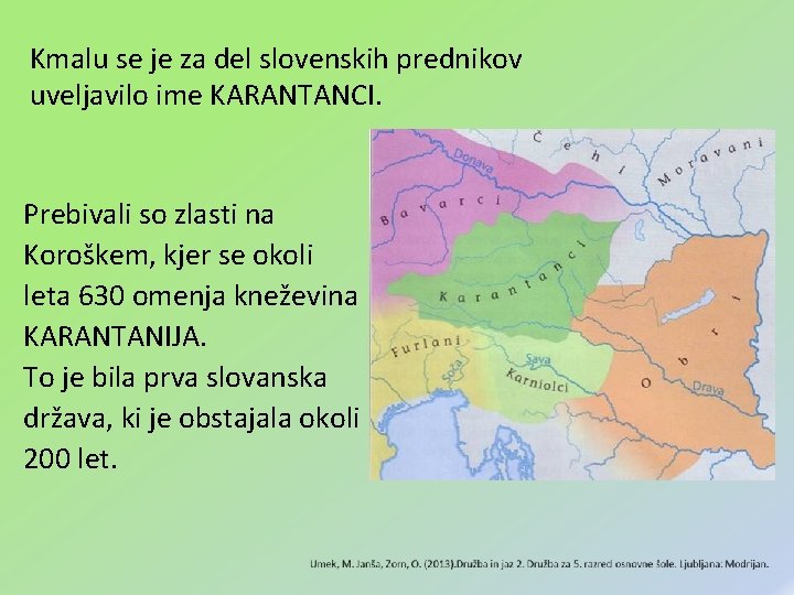 Kmalu se je za del slovenskih prednikov uveljavilo ime KARANTANCI. Prebivali so zlasti na