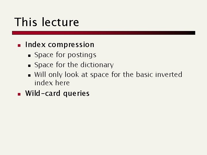 This lecture n Index compression n n Space for postings Space for the dictionary