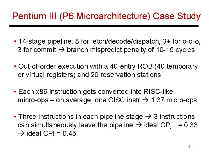 Pentium III (P 6 Microarchitecture) Case Study • 14 -stage pipeline: 8 for fetch/decode/dispatch,